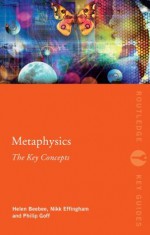 Metaphysics: The Key Concepts (Routledge Key Guides) - Nikk Effingham, Helen Beebee, Philip Goff