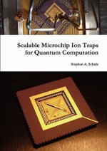 Scalable Microchip Ion Traps for Quantum Computation - Stephan Schulz