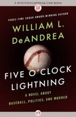 Five O'Clock Lightning: A Novel About Baseball, Politics, and Murder - William L. DeAndrea