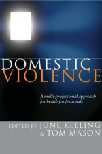 Domestic Violence: A Multi-Professional Approach for Health Professionals - June Keeling, Tom Mason