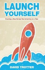 Launch Yourself: Creating a New Normal One Intention at a Time - David Trotter