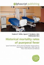 Historical Mortality Rates of Puerperal Fever - Agnes F. Vandome, John McBrewster, Sam B Miller II