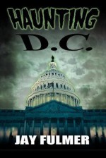 Haunting D.C. - Jay Fulmer