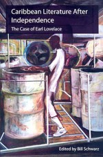 Caribbean Literature After Independence: The Case of Earl Lovelace - Bill Schwarz