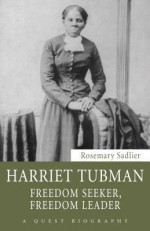 Harriet Tubman: Freedom Seeker, Freedom Leader - Rosemary Sadlier