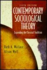 Contemporary Sociological Theory: Expanding the Classical Tradition (5th Edition) - Ruth A. Wallace, Alison Wolf