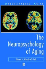 The Neuropsychology Of Aging (Understanding Aging) - Diana S. Woodruff-Pak, Diana S. Woodfuff-Pak