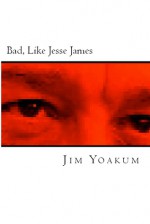 Bad, Like Jesse James - Jim Yoakum