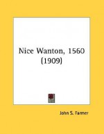 Nice Wanton, 1560 (1909) - John S. Farmer