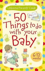 Activity Cards: 50 Things To Do With Your Baby 6 12 Months (Usborne Activity Cards) - Caroline Young