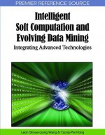 Intelligent Soft Computation and Evolving Data Mining: Integrating Advanced Technologies - Leon Shyue-liang Wang, Tzung-Pei Hong