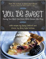 You Be Sweet: Sharing Your Heart One Down-Home Dessert at a Time - Patsy Caldwell, Amy Lyles Wilson