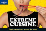 Extreme Cuisine: Exotic Tastes From Around the World - Eddie Lin, Lonely Planet