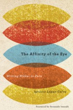 The Affinity of the Eye: Writing Nikkei in Peru - Ignacio Lopez-Calvo, Fernando Iwasaki Cauti