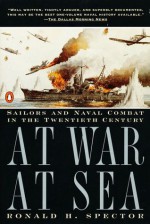 At War at Sea: Sailors and Naval Combat in the Twentieth Century - Ronald H. Spector