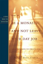 How to Be a Monastic and Not Leave Your Day Job: An Invitation to Oblate Life - Benet Tvedten