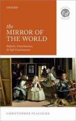 The Mirror of the World: Subjects, Consciousness, and Self-Consciousness - Christopher Peacocke