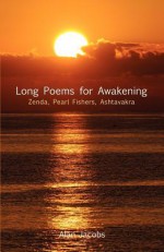 Long Poems for Awakening: Zenda, Pearl Fishers, Ashtavakra - Alan Jacobs