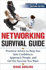 The Networking Survival Guide, Second Edition: Practical Advice to Help You Gain Confidence, Approach People, and Get the Success You Want - Diane Darling