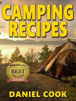 CAMPING RECIPES: Camping Cookbook Filled With Delicious Camping Recipes For Outdoor Cooking (Camping recipes, Camping cookbook, Outdoor cooking) - Daniel Cook