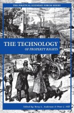 The Technology of Property Rights (The Political Economy Forum) - Terry L. Anderson, Peter J. Hill, Bruce Yandle, Clay J. Landry, Robert B. Naeser, Mark Griffin Smith, Barrett P. Walker, Daniel Huppert, Gunnar Knapp, Gregory B. Christainsen, Brian C. Gothberg, Anna M. Michalak, David Gerard, Timothy J. LeCain