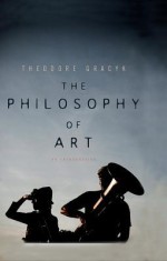 The Philosophy of Art: An Introduction - Theodore Gracyk