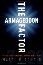 The Armageddon Factor: The Rise of Christian Nationalism in Canada - Marci McDonald