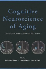 Cognitive Neuroscience of Aging: Linking Cognitive and Cerebral Aging - Roberto Cabeza, Lars Nyberg, Denise Park