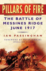 Pillars of Fire: The Battle of Messines Ridge June 1917 - Ian Passingham, Peter Simkins, Jan Passingham