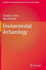 Environmental Archaeology (Manuals in Archaeological Method, Theory and Technique) - Elizabeth Reitz, Myra Shackley