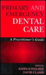 Primary And Emergency Dental Care: A Practitioner's Guide - David Lamb, Keith H. Figures, K. H. Figures