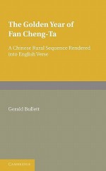 The Golden Year of Fan Cheng-Ta: A Chinese Rural Sequence Rendered Into English Verse - Gerald Bullett, Tsui Chi