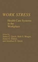 Work Stress: Health Care Systems in the Workplace - James Campbell Quick, Rabi S. Bhagat, James E. Dalton, Jonathan D. Quick