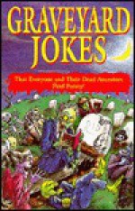 Graveyard Jokes: That Everyone and Their Dead Ancestors Find Funny! - Robert Kent