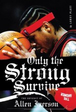 Only the Strong Survive: Allen Iverson & Hip-Hop American Dream - Larry Platt