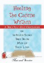 Heeling the Canine Within : A Dog Self-Help Companion to 10 Stupid Things Dogs Do to Mess Up Their Lives - Liane Leshne, Sharon Armstrong