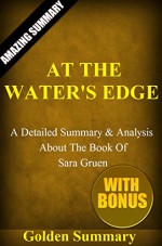 At the Water's Edge: A Detailed Summary And Analysis About The Novel Of Sara Gruen!! (At The Waters Edge: A Detailed Summary and Analysis; Paperback, Audiobook, Novel) - Golden Summary, At The Waters Edge