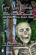 Cape May Haunts: Elaine's Haunted Mansion and Other Eerie Beach Tales - D.P. Roseberry