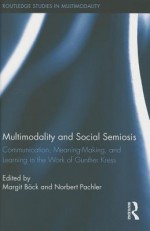 Multimodality and Social Semiosis: Communication, Meaning-Making, and Learning in the Work of Gunther Kress - Margit B. Ck, Norbert Pachler