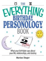 The Everything Birthday Personology Book: What Your Birthdate Says About Your Life, Relationships, And Destiny (Everything®) - Marian Singer