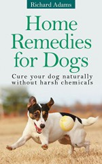 Home Remedies for Dogs - Richard Adams