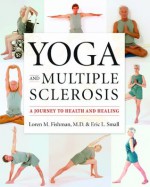 Yoga and Multiple Sclerosis: A Journey to Health and Healing - Loren Martin Fishman, Eric Small