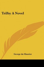 Trilby A Novel - George du Maurier