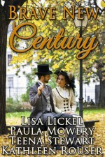 Brave New Century - Lisa J. Lickel, Paula Mowery, Teena Stewart, Kathleen Rouser