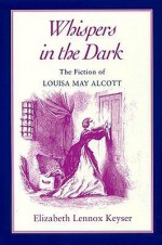 Whispers In The Dark: Fiction Louisa May Alcott - Elizabeth Lennox Keyser