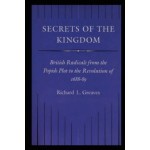 Secrets Of The Kingdom: British Radicals From The Popish Plot To The Revolution Of 1688 1689 - Richard L. Greaves