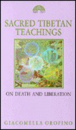 Sacred Tibetan Teachings: On Death and Liberation - Giacomella Orofino