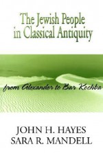 The Jewish People in Classical Antiquity: From Alexander to Bar Kochba - John H. Hayes