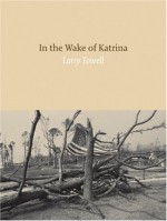 In the Wake of Katrina - Larry Towell