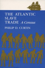 The Atlantic Slave Trade: A Consensus - Philip D. Curtin